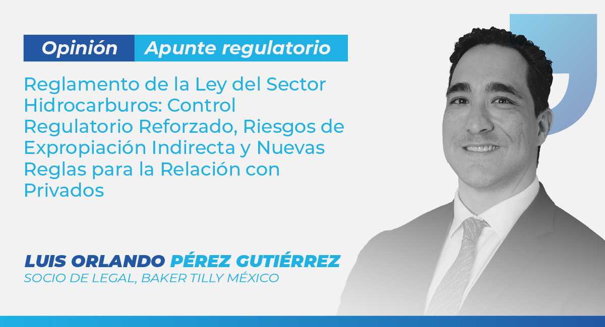 Reglamento de la Ley del Sector Hidrocarburos: Control Regulatorio Reforzado, Riesgos de Expropiación Indirecta y Nuevas Reglas para la Relación con Privados