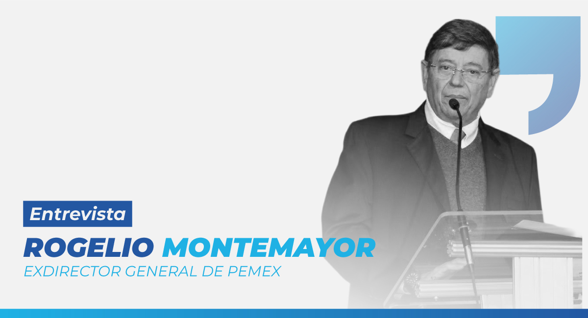 Entrevista con Rogelio Montemayor Seguy “México no puede seguir dependiendo casi al 100% del gas importado de Texas”